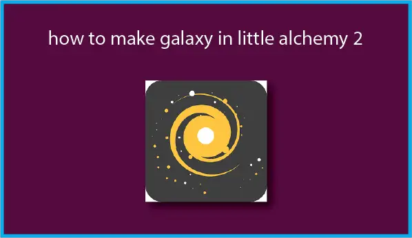 How to Make Galaxy in Little Alchemy 2