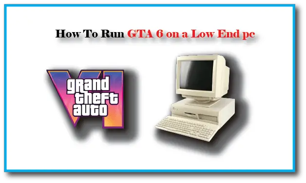 How To Run GTA 6 on a Low End pc
