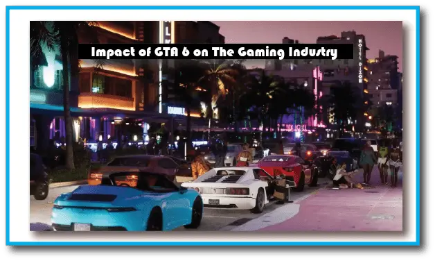 Impact of GTA 6 on The Gaming Industry